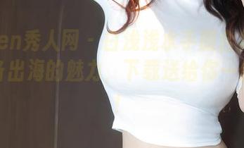 Xiuren秀人网 - 白浅浅水手服合集：随时准备出海的魅力，下载送给你一份清新！